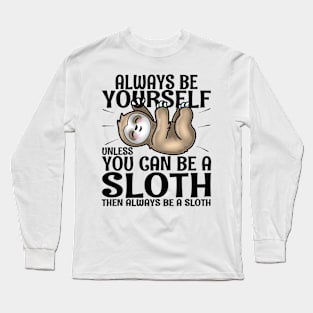 Always Be Yourself Unless You Can Be A Sloth Long Sleeve T-Shirt